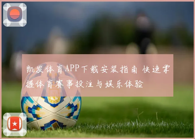凯发体育APP下载安装指南 快速掌握体育赛事投注与娱乐体验