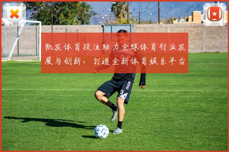 凯发体育投注助力全球体育行业发展与创新，打造全新体育娱乐平台