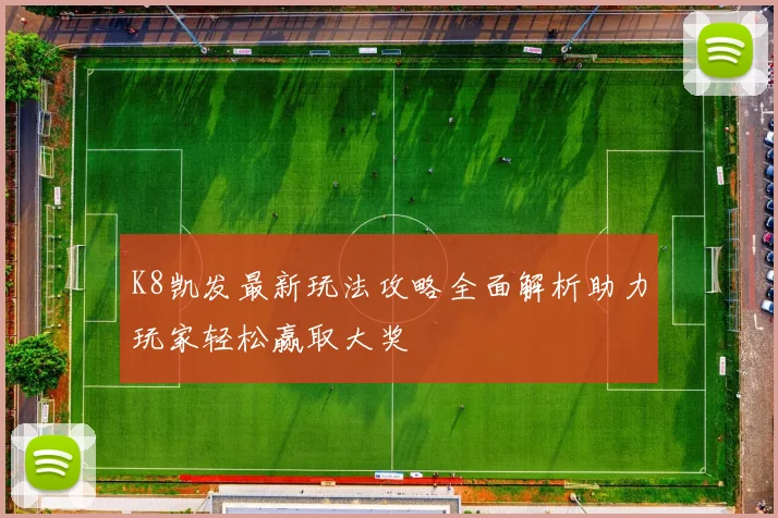 K8凯发最新玩法攻略全面解析助力玩家轻松赢取大奖