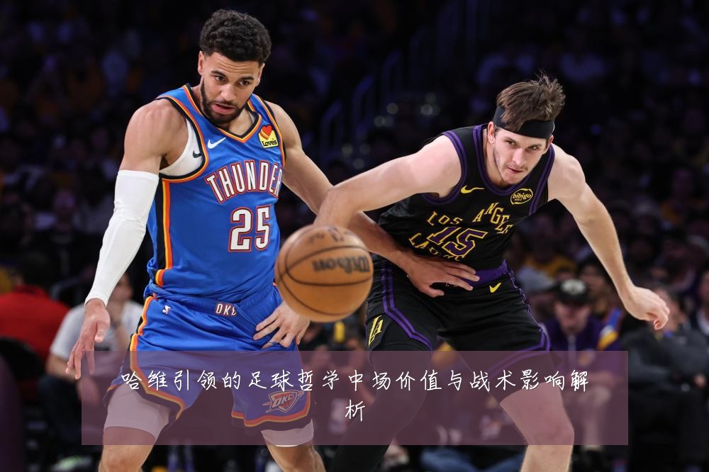 哈维引领的足球哲学中场价值与战术影响解析