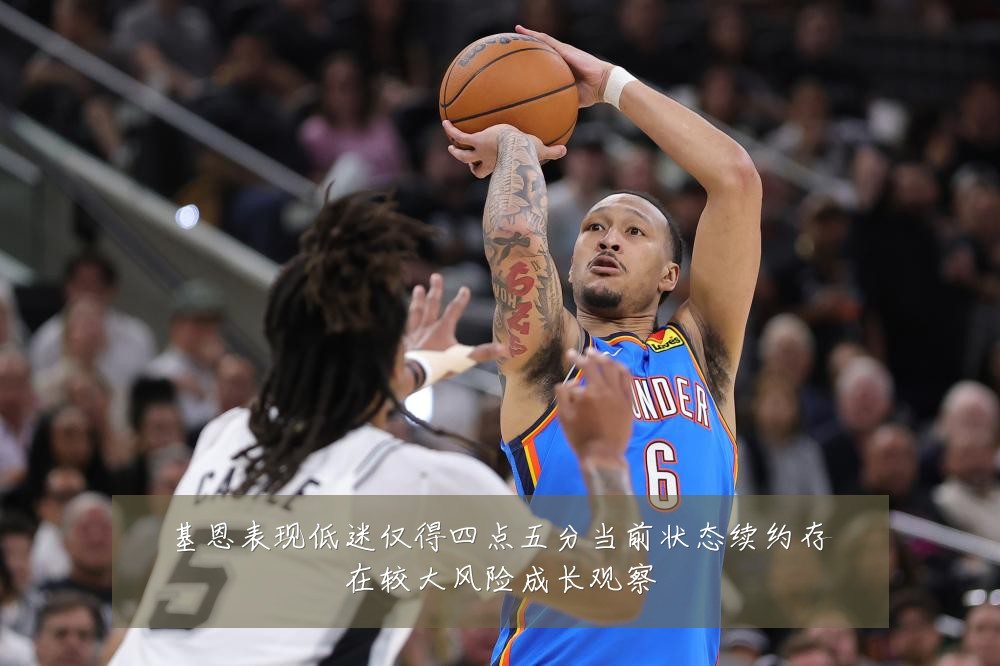 基恩表现低迷仅得四点五分当前状态续约存在较大风险成长观察