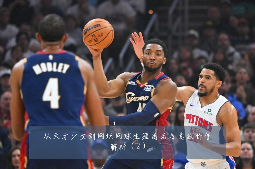 从天才少女到网坛网球生涯高光与竞技价值解析（2）