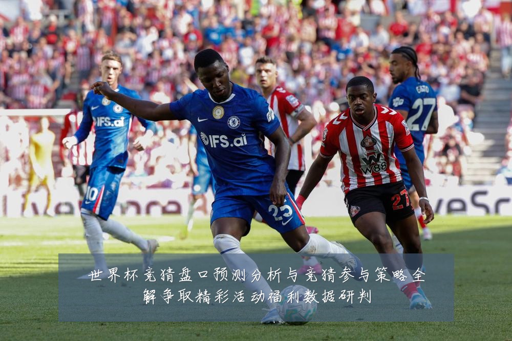世界杯竞猜盘口预测分析与竞猜参与策略全解争取精彩活动福利数据研判